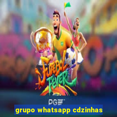 grupo whatsapp cdzinhas